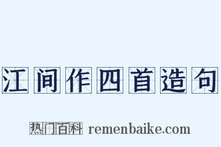 江间作四首造句是什么意思的图片